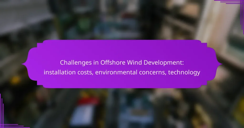 Challenges in Offshore Wind Development: installation costs, environmental concerns, technology