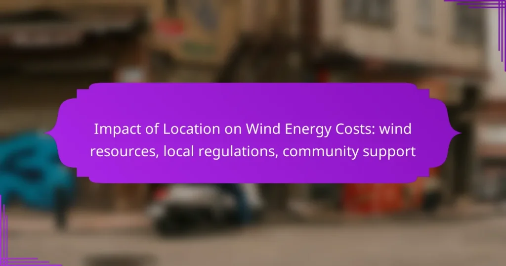 Impact of Location on Wind Energy Costs: wind resources, local regulations, community support