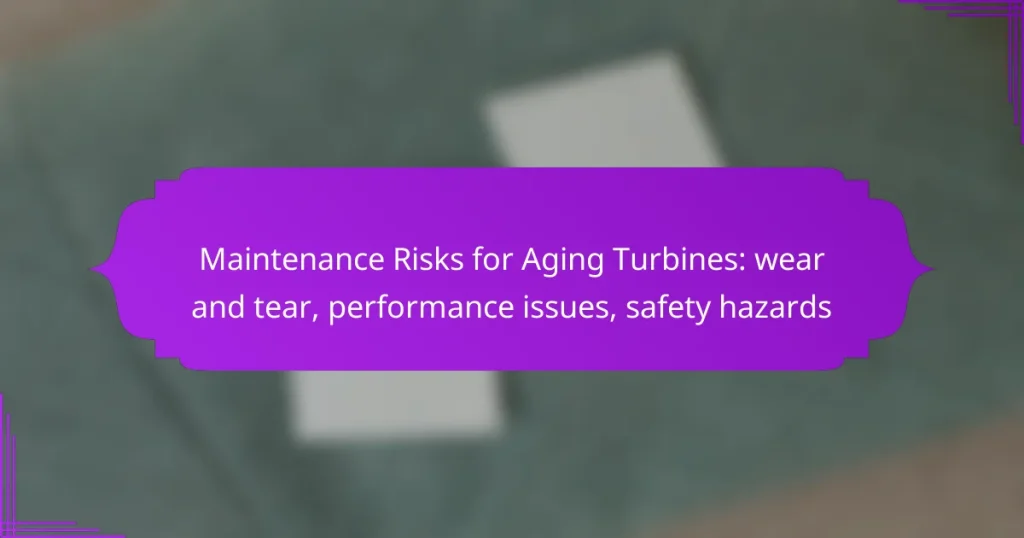 Maintenance Risks for Aging Turbines: wear and tear, performance issues, safety hazards