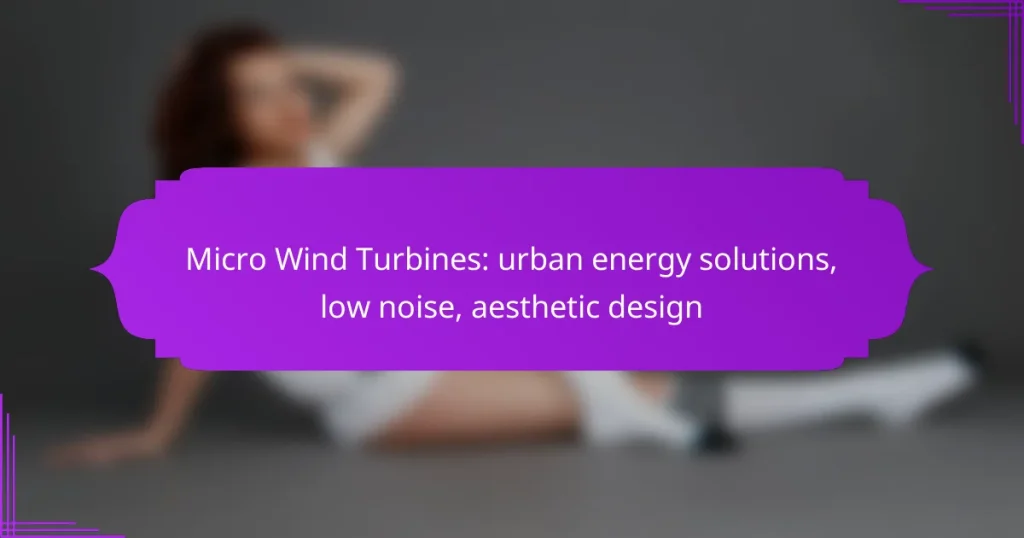 Micro Wind Turbines: urban energy solutions, low noise, aesthetic design