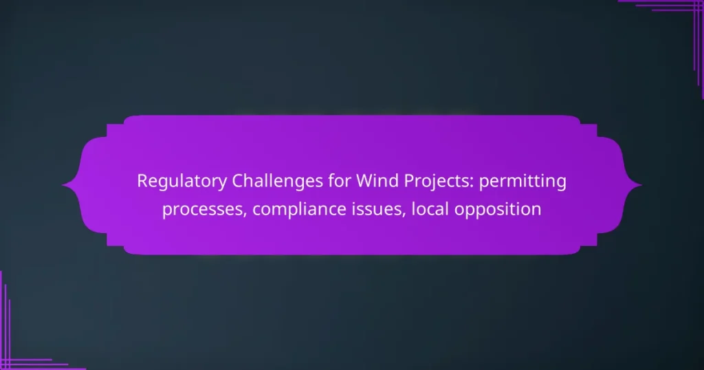 Regulatory Challenges for Wind Projects: permitting processes, compliance issues, local opposition