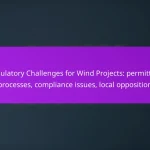 Regulatory Challenges for Wind Projects: permitting processes, compliance issues, local opposition