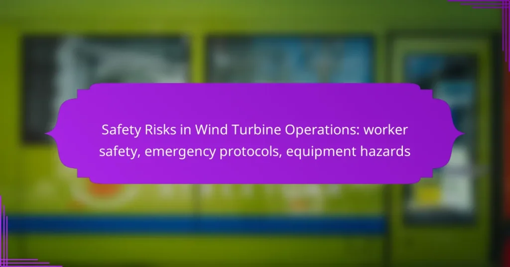 Safety Risks in Wind Turbine Operations: worker safety, emergency protocols, equipment hazards