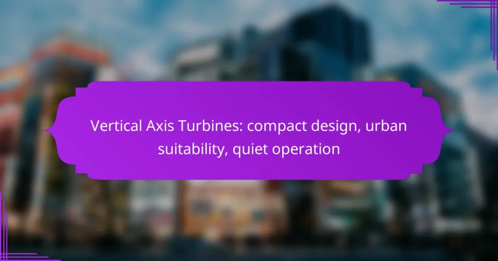 Vertical Axis Turbines: compact design, urban suitability, quiet operation