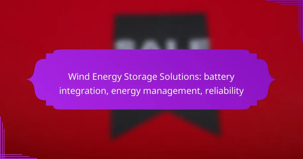 Wind Energy Storage Solutions: battery integration, energy management, reliability
