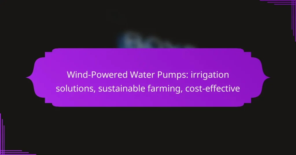Wind-Powered Water Pumps: irrigation solutions, sustainable farming, cost-effective