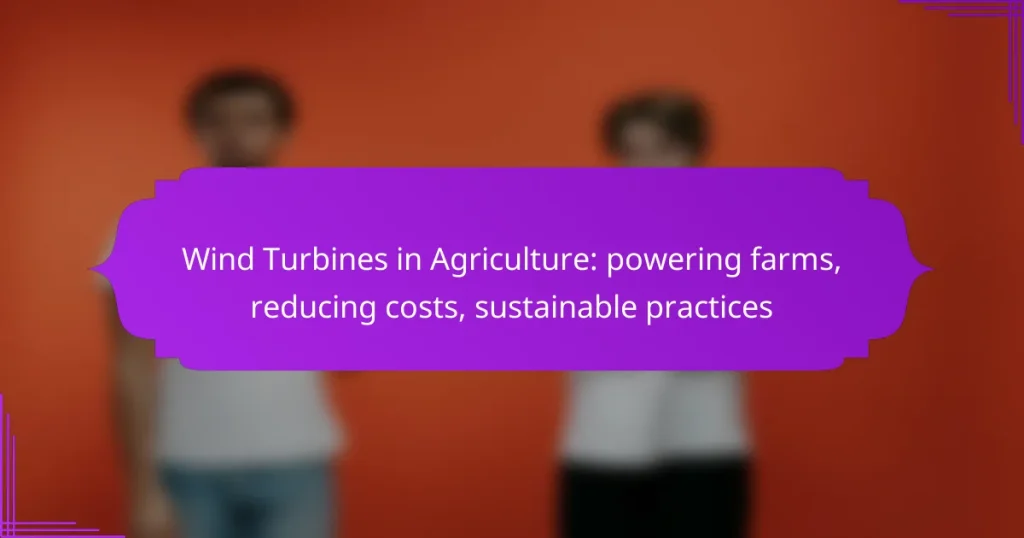Wind Turbines in Agriculture: powering farms, reducing costs, sustainable practices
