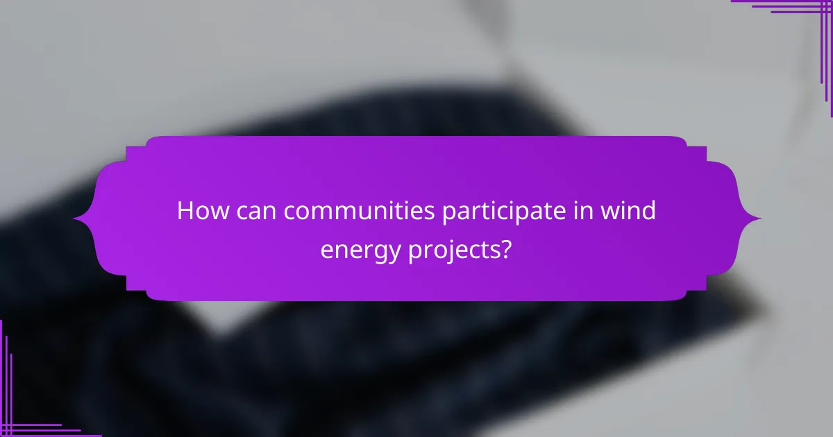 How can communities participate in wind energy projects?