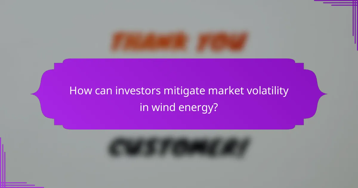 How can investors mitigate market volatility in wind energy?