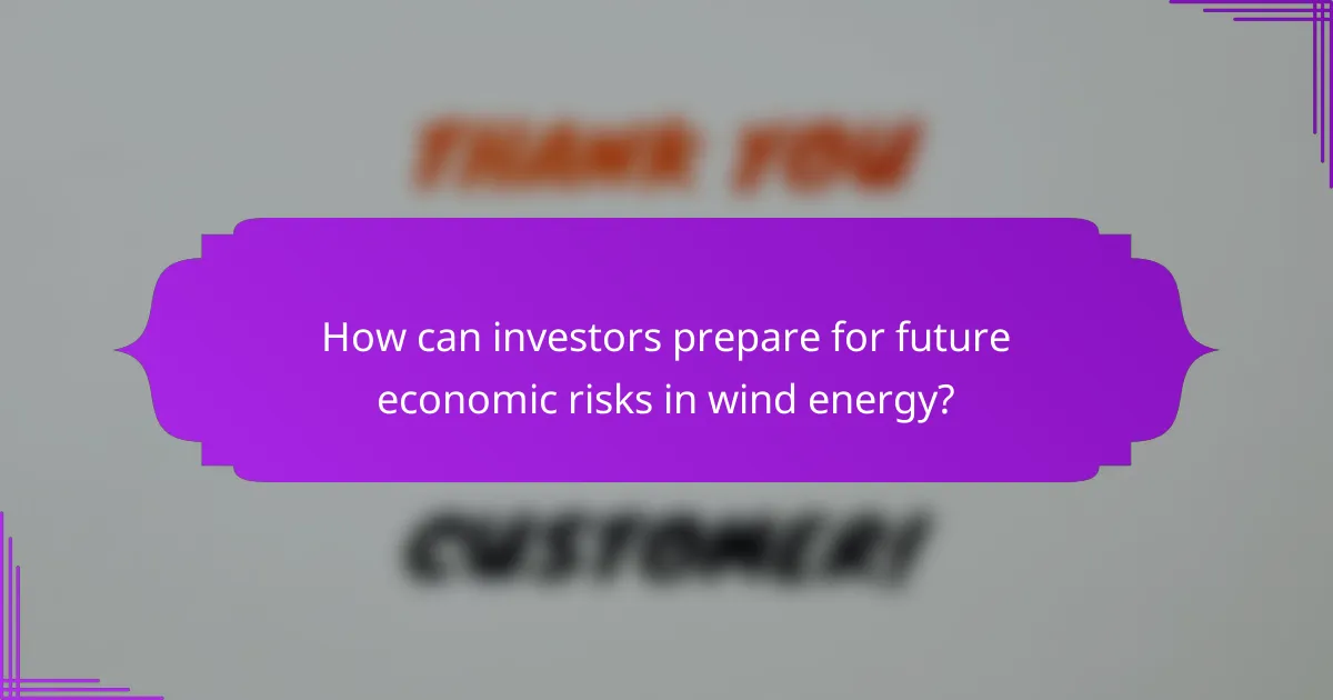 How can investors prepare for future economic risks in wind energy?