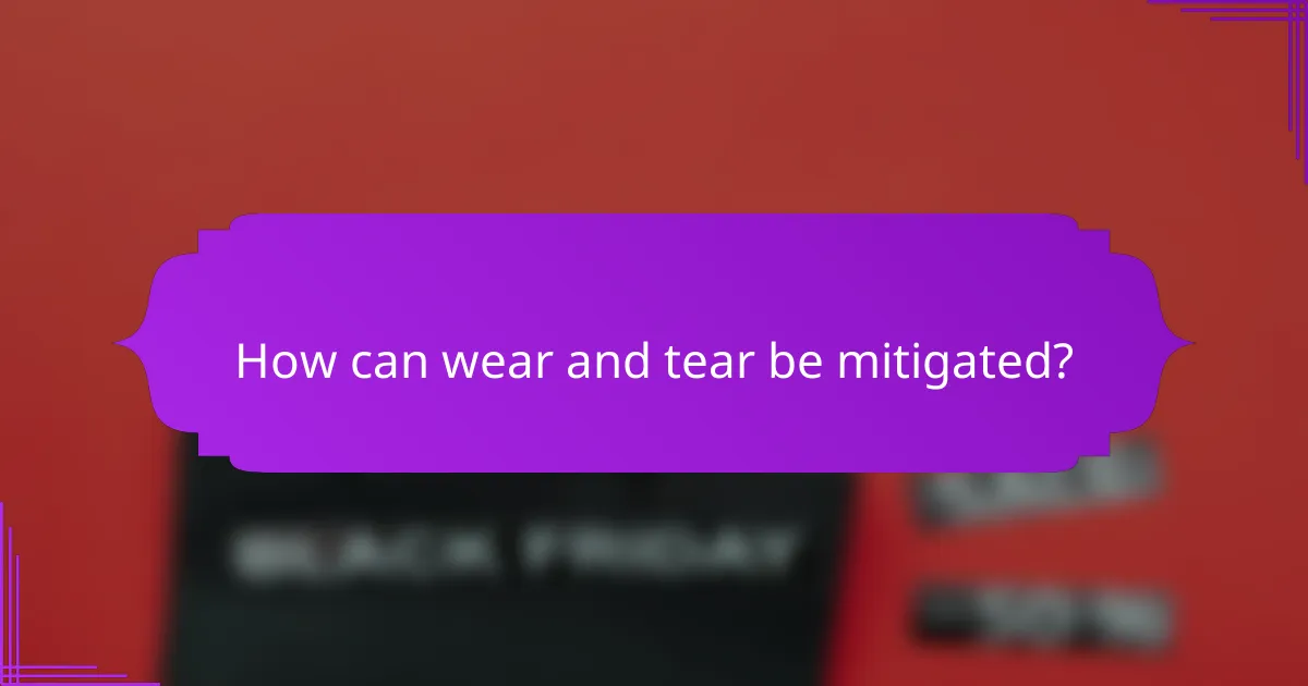 How can wear and tear be mitigated?