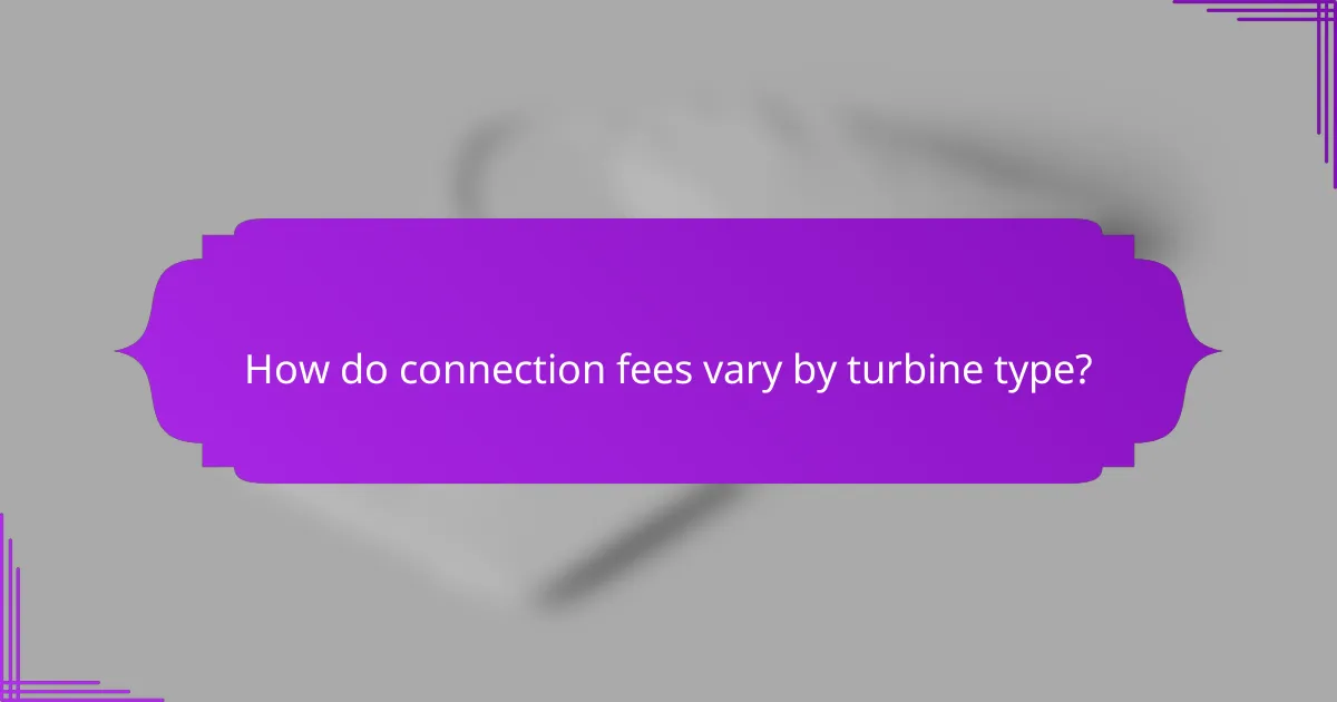 How do connection fees vary by turbine type?