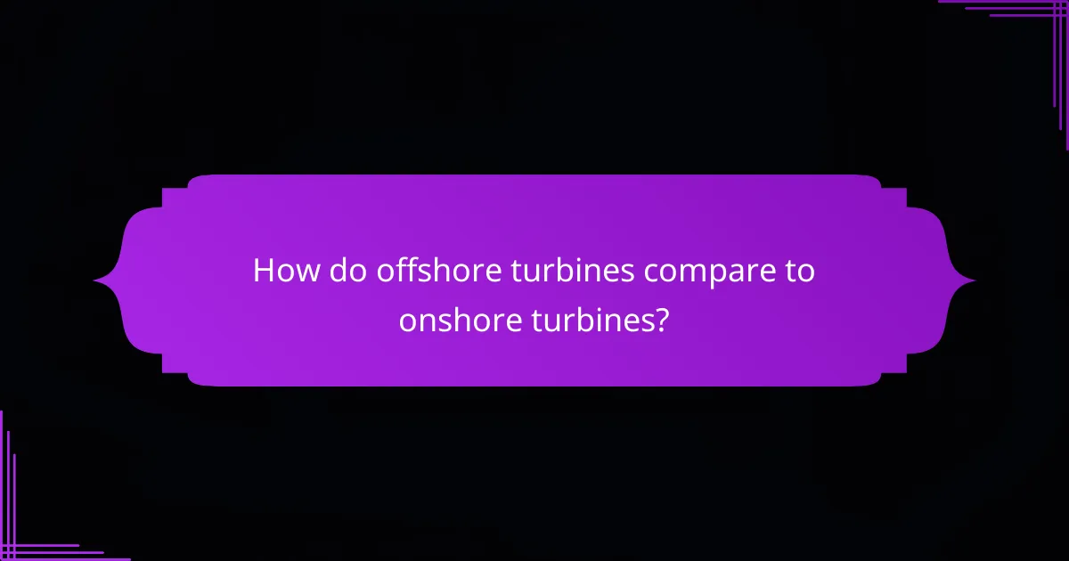 How do offshore turbines compare to onshore turbines?