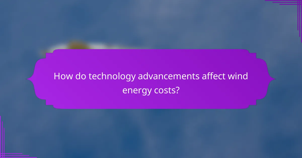 How do technology advancements affect wind energy costs?