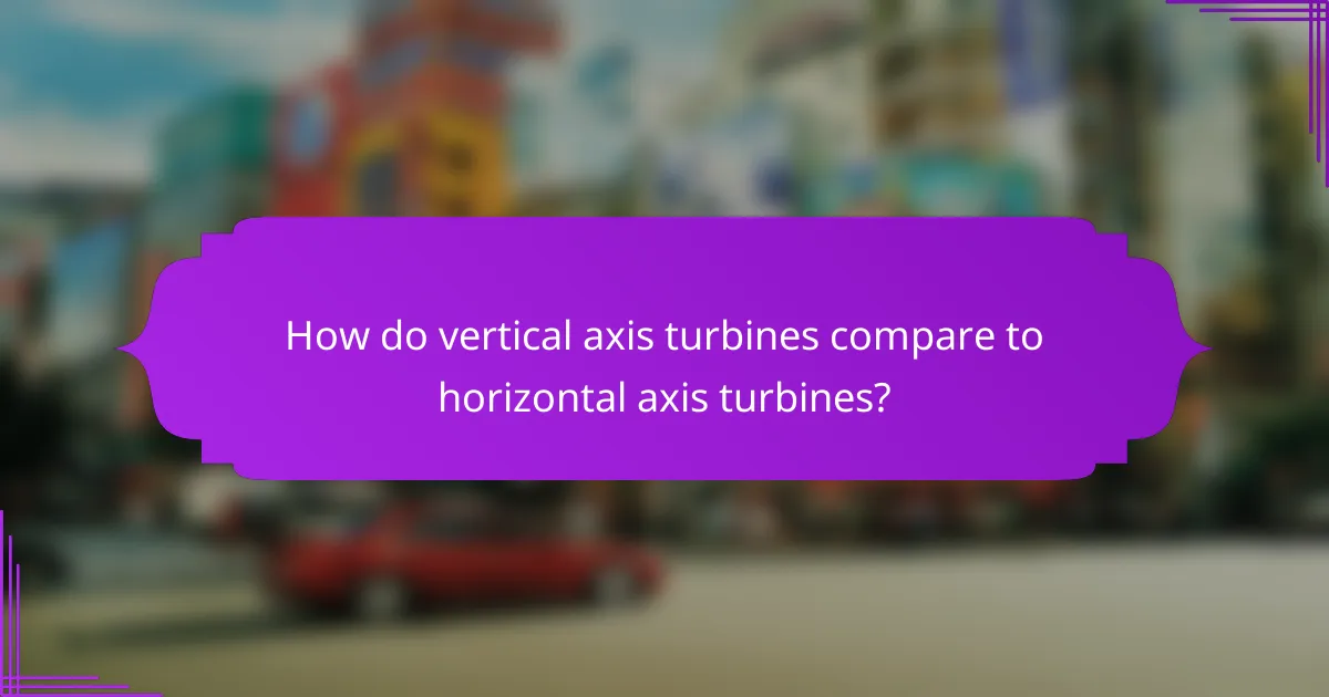 How do vertical axis turbines compare to horizontal axis turbines?