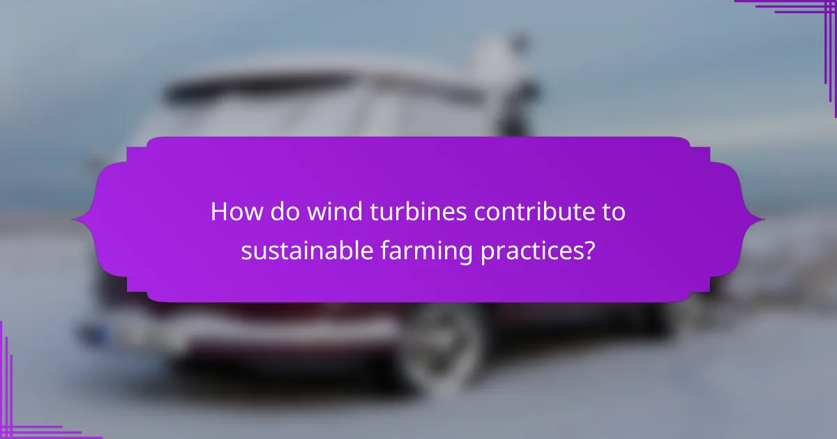 How do wind turbines contribute to sustainable farming practices?