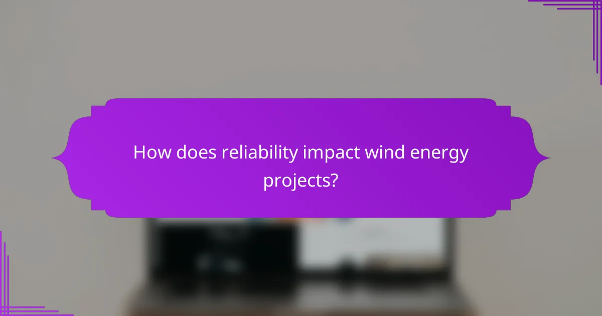 How does reliability impact wind energy projects?