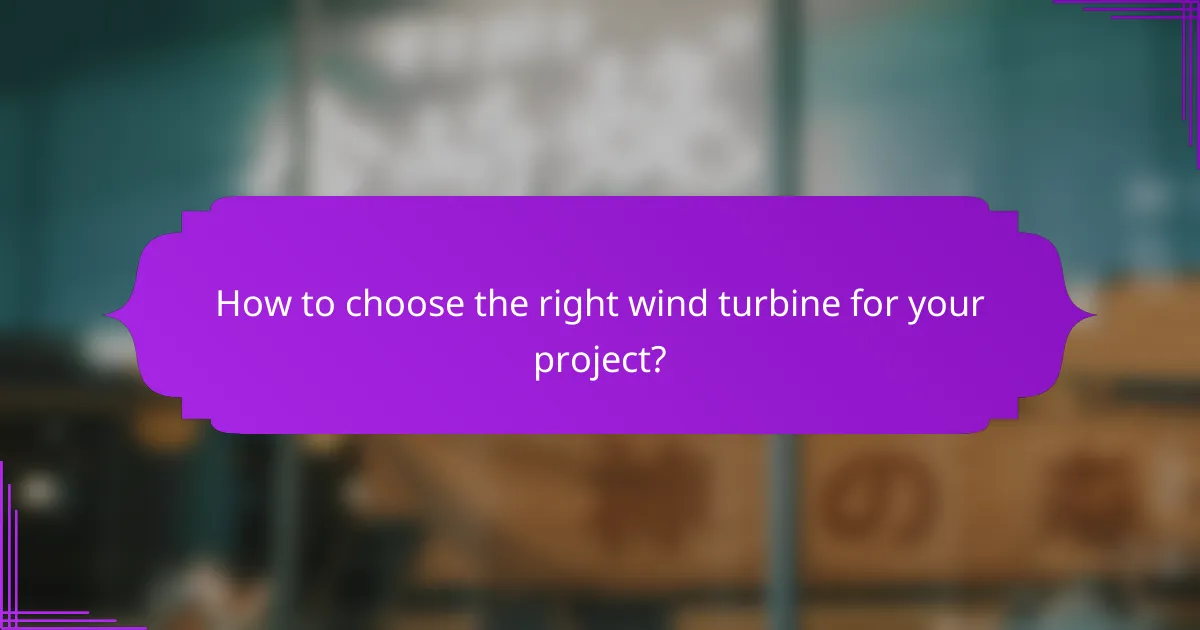 How to choose the right wind turbine for your project?
