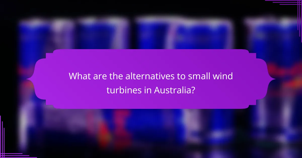 What are the alternatives to small wind turbines in Australia?