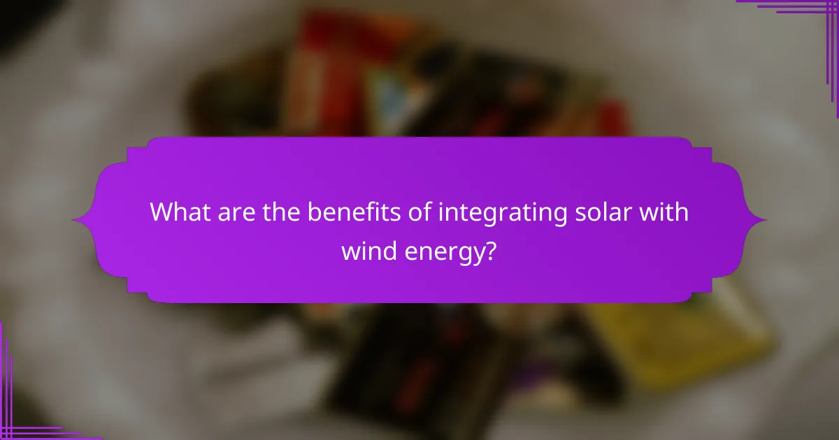 What are the benefits of integrating solar with wind energy?