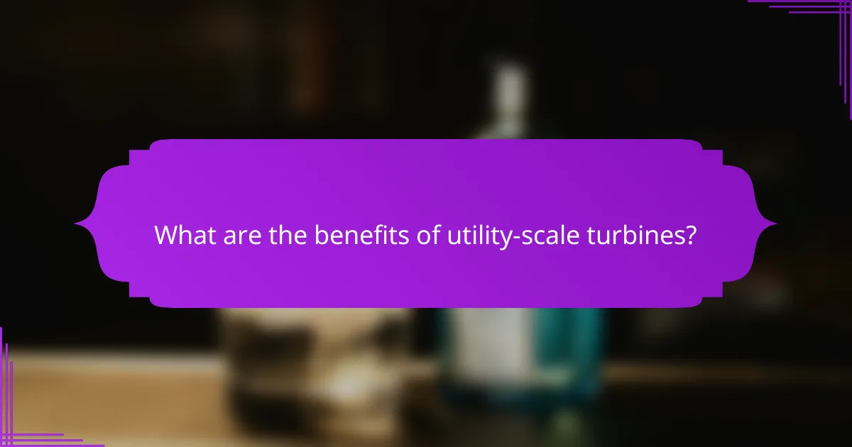 What are the benefits of utility-scale turbines?