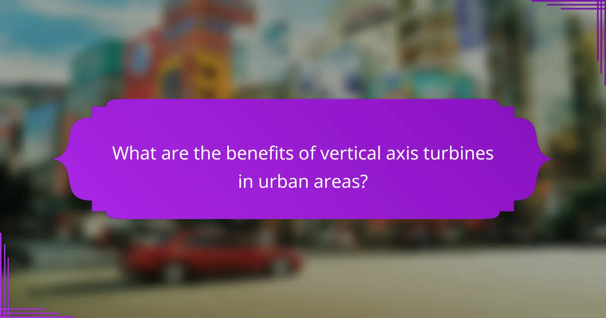 What are the benefits of vertical axis turbines in urban areas?