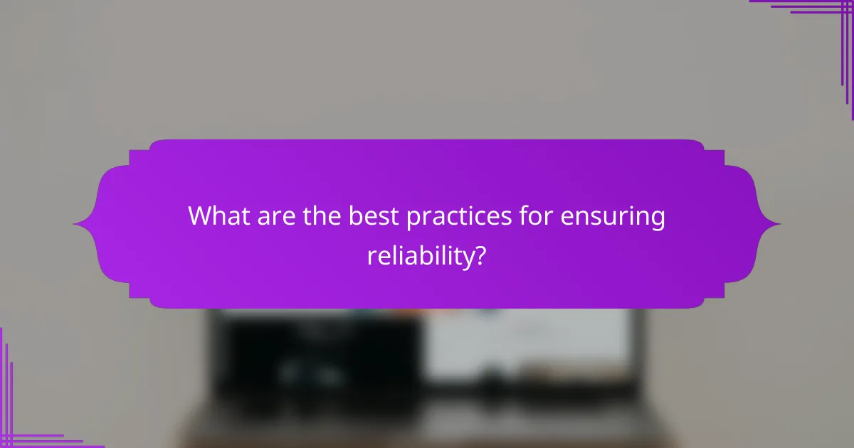 What are the best practices for ensuring reliability?