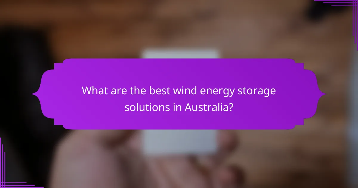 What are the best wind energy storage solutions in Australia?