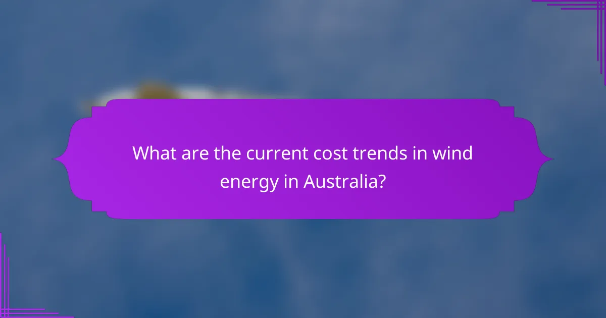 What are the current cost trends in wind energy in Australia?