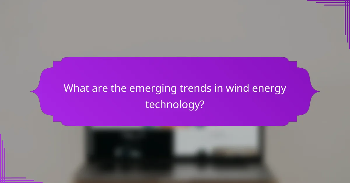 What are the emerging trends in wind energy technology?