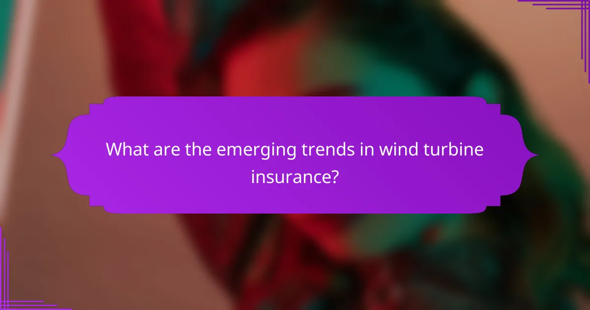 What are the emerging trends in wind turbine insurance?