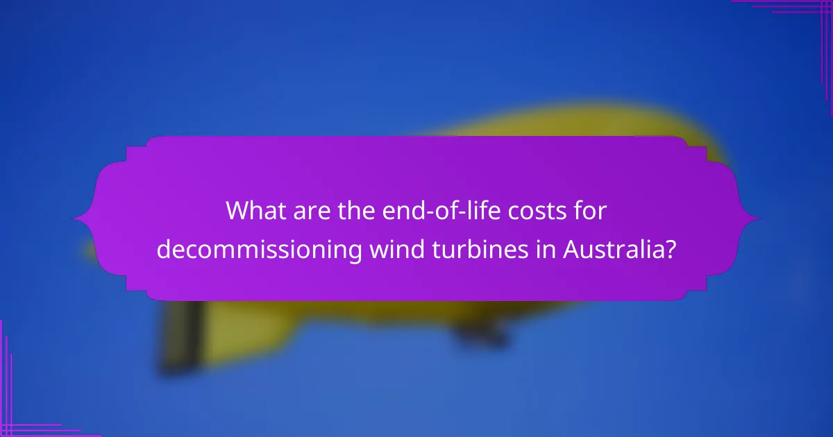 What are the end-of-life costs for decommissioning wind turbines in Australia?