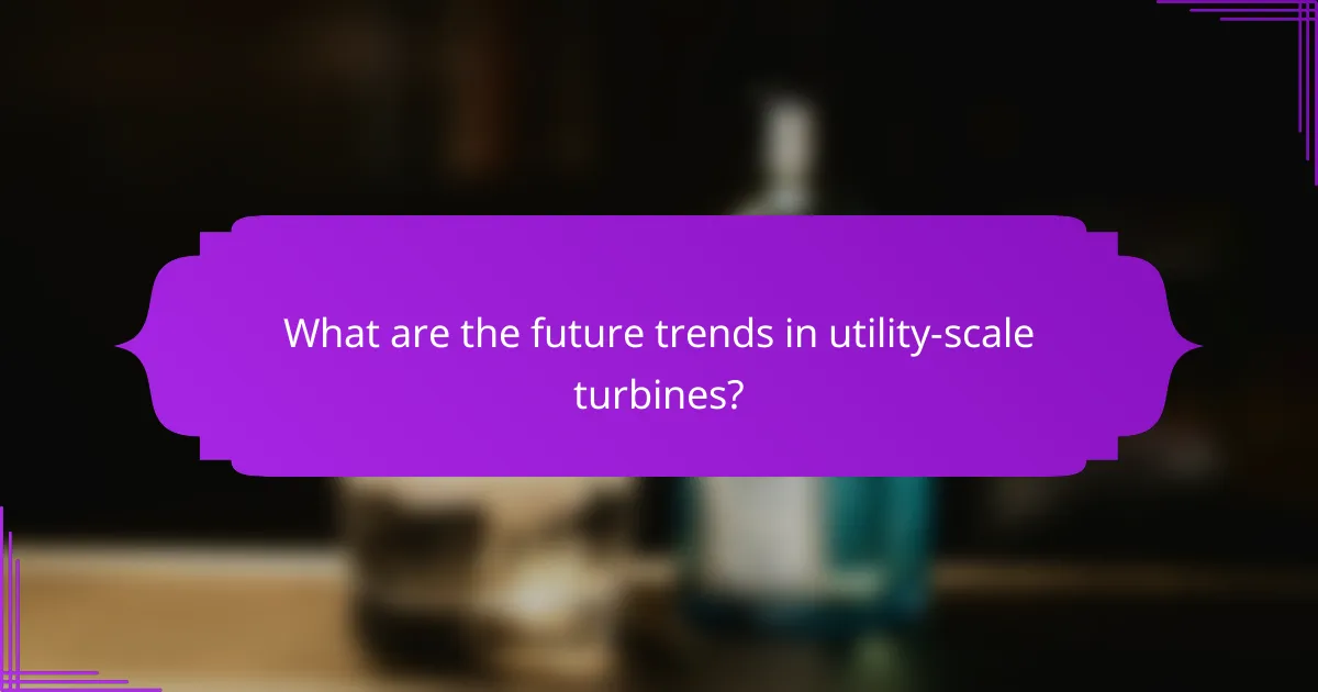 What are the future trends in utility-scale turbines?