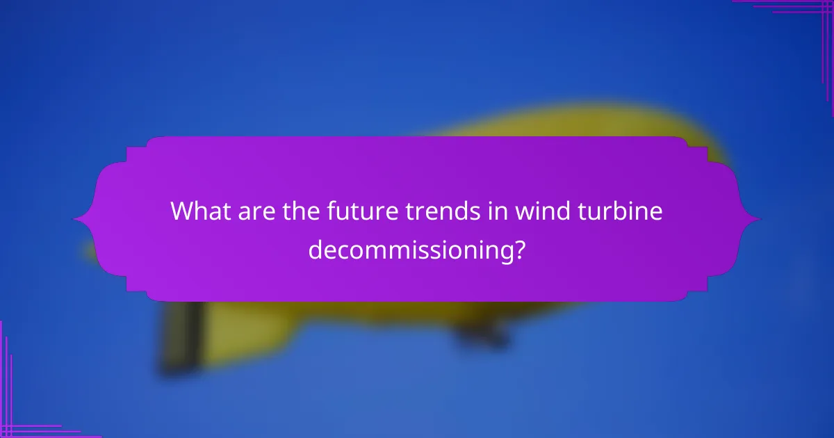 What are the future trends in wind turbine decommissioning?