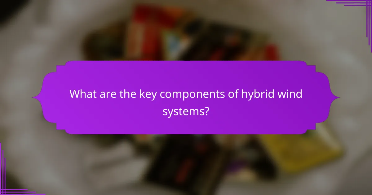 What are the key components of hybrid wind systems?