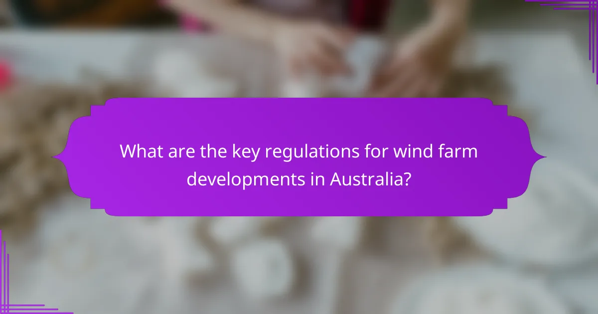 What are the key regulations for wind farm developments in Australia?