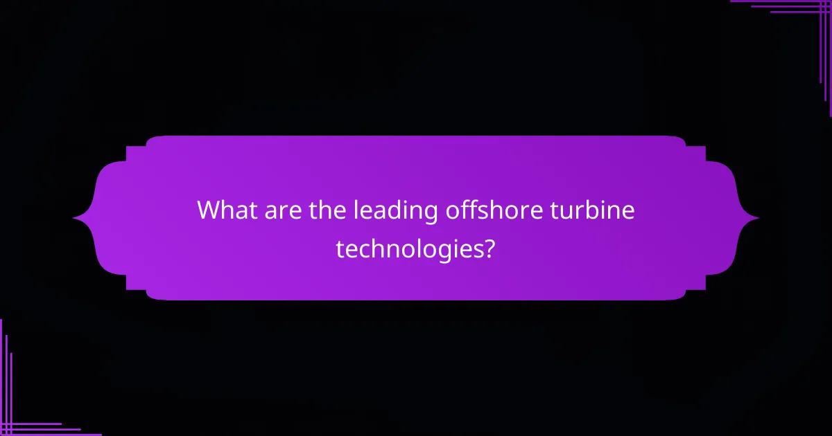 What are the leading offshore turbine technologies?