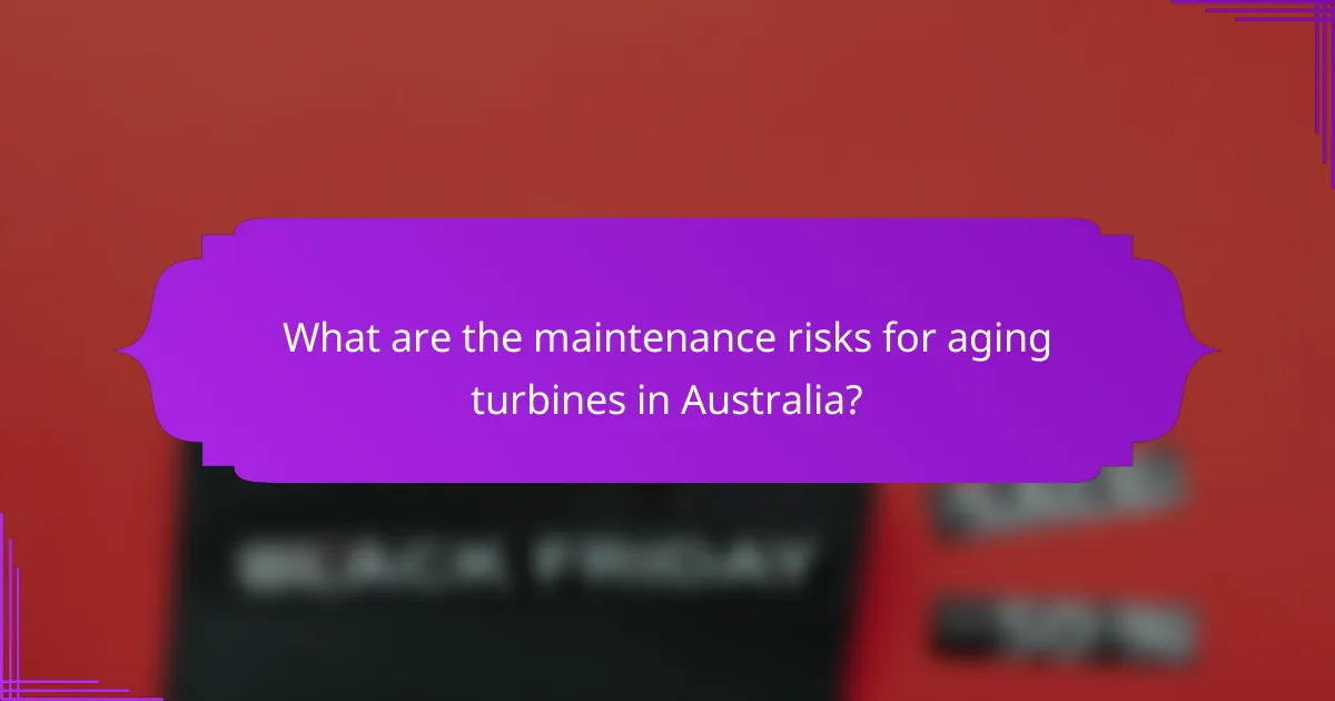 What are the maintenance risks for aging turbines in Australia?
