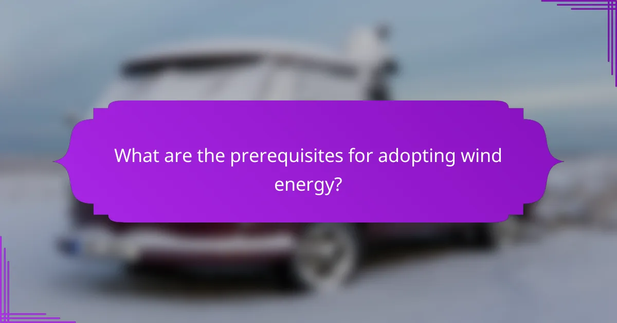 What are the prerequisites for adopting wind energy?