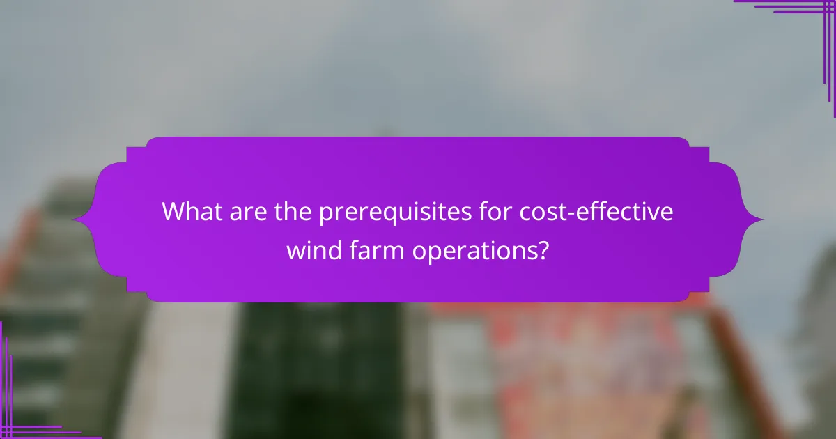 What are the prerequisites for cost-effective wind farm operations?