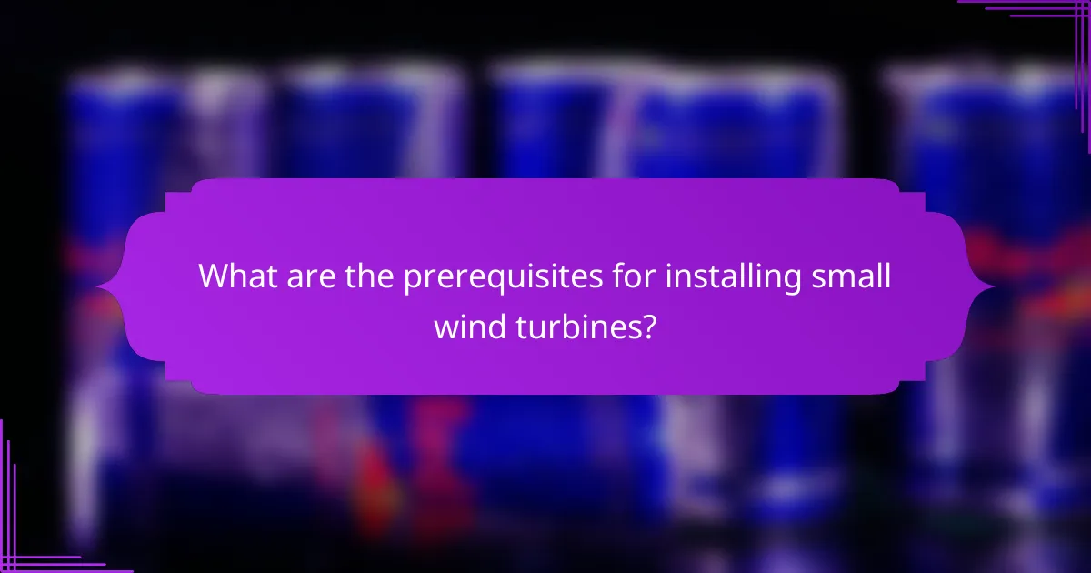 What are the prerequisites for installing small wind turbines?