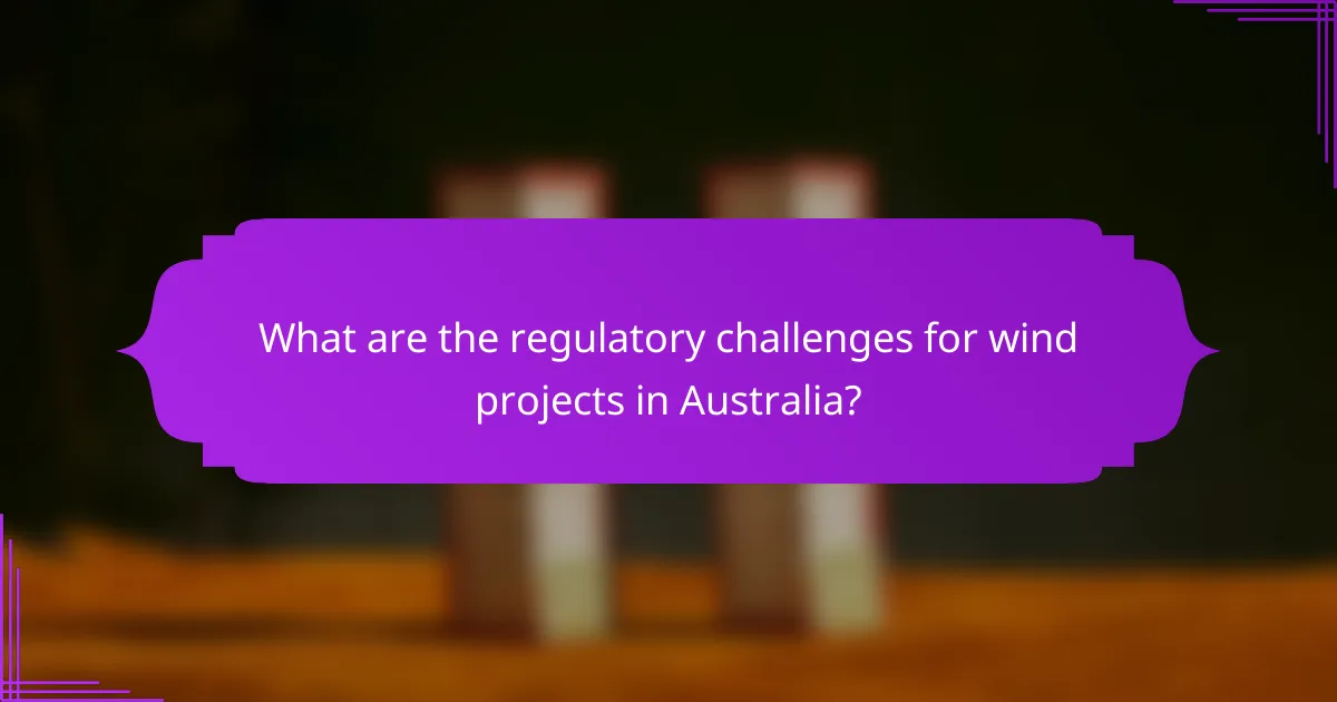 What are the regulatory challenges for wind projects in Australia?