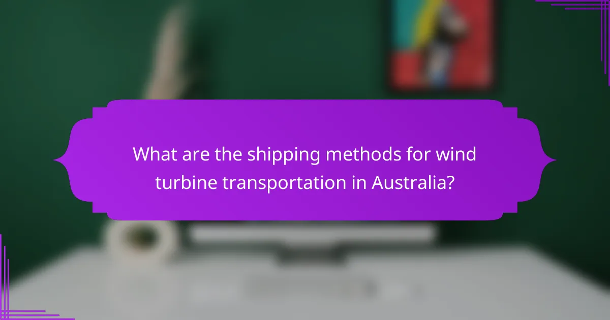 What are the shipping methods for wind turbine transportation in Australia?