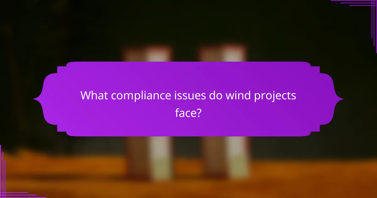 What compliance issues do wind projects face?