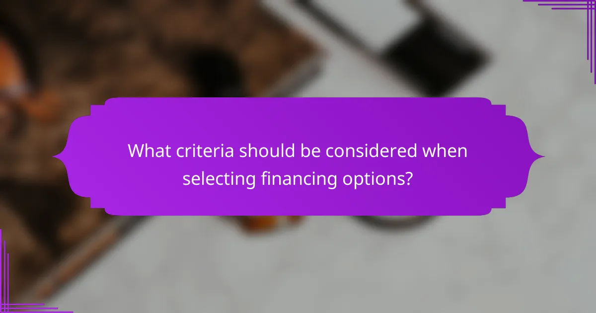 What criteria should be considered when selecting financing options?