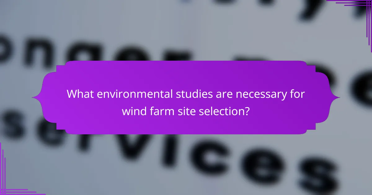 What environmental studies are necessary for wind farm site selection?