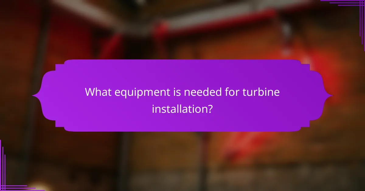 What equipment is needed for turbine installation?