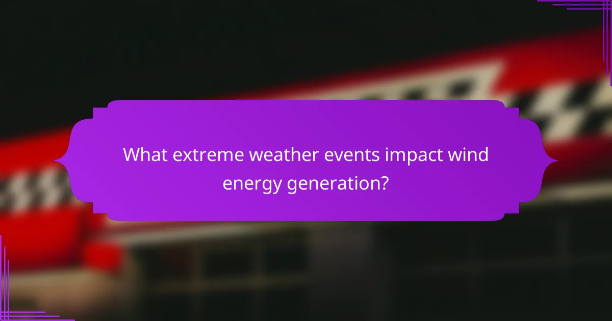 What extreme weather events impact wind energy generation?