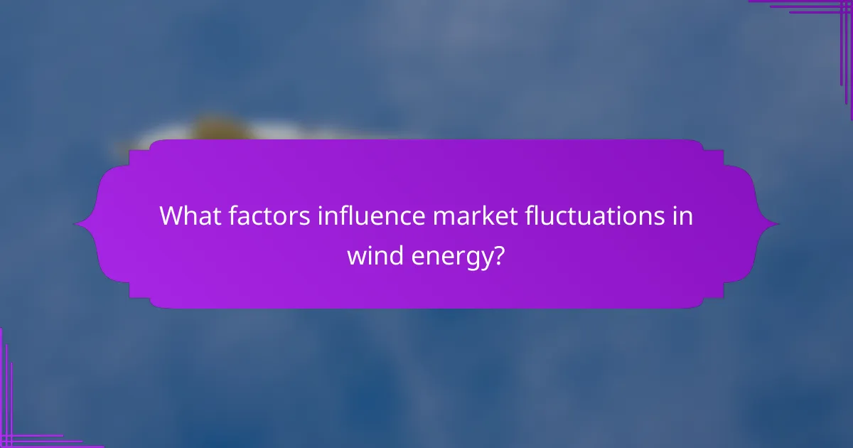 What factors influence market fluctuations in wind energy?