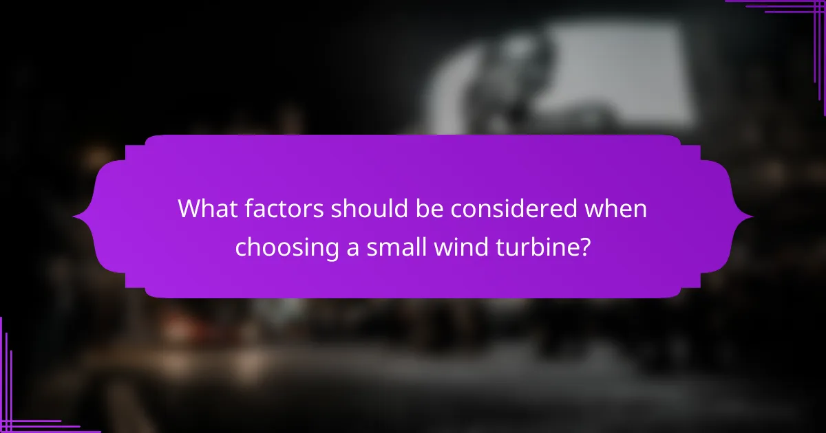 What factors should be considered when choosing a small wind turbine?